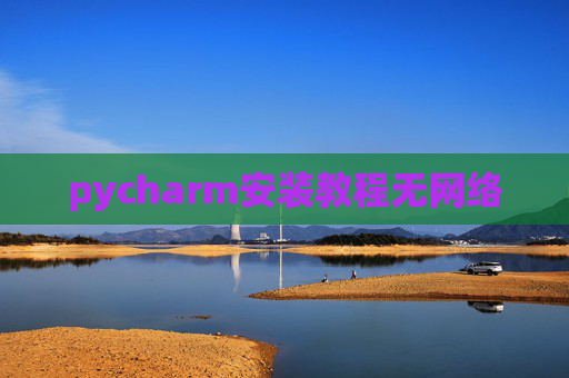 pycharm安装教程无网络 pycharm安装教程无网络